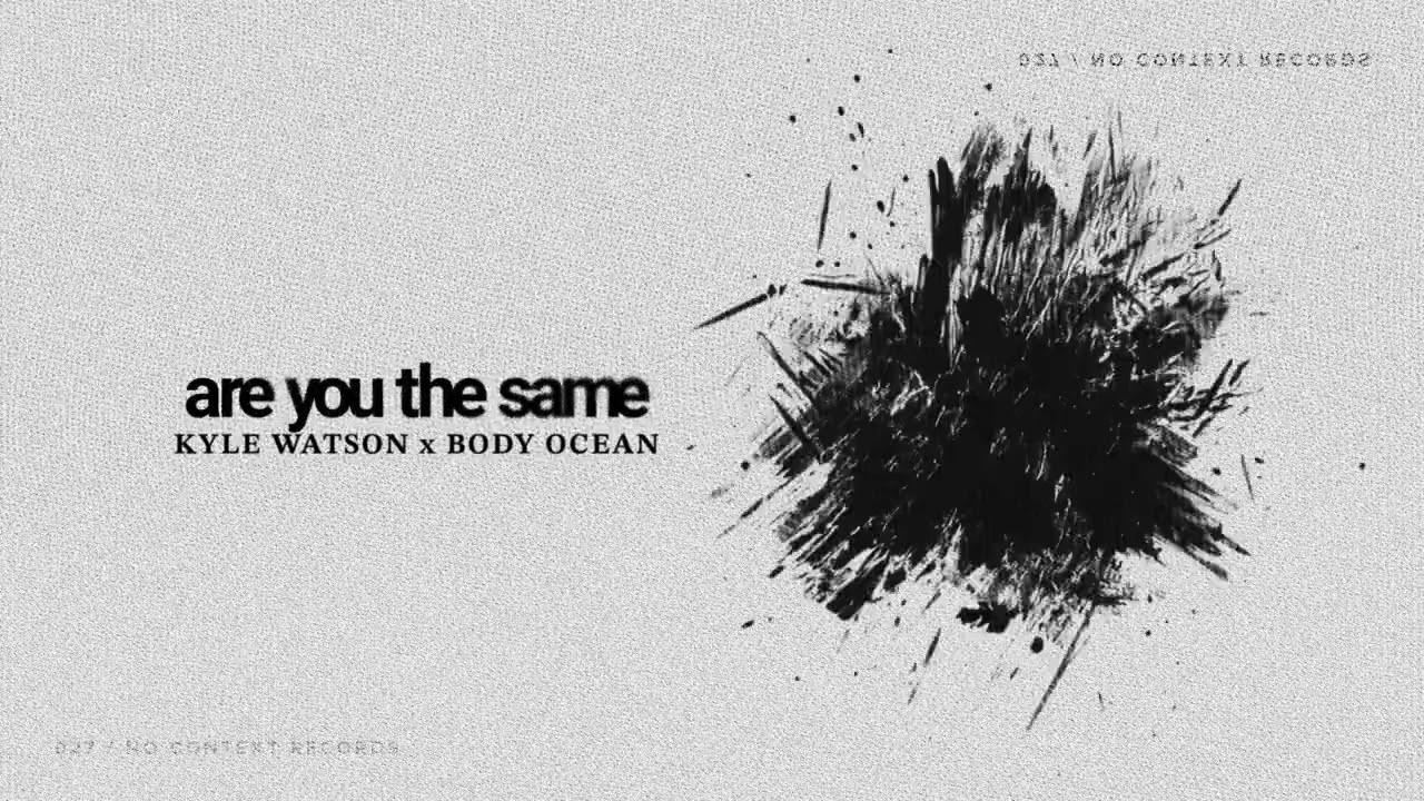Watch Kyle Watson x Body Ocean - Are You The Same on YouTube Watch Kyle Watson x Body Ocean - Are You The Same on YouTube