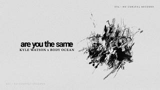 Kyle Watson x Body Ocean - Are You The Same