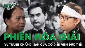Thời gian mở phiên hòa giải vụ vợ và mẹ ruột cố diễn viên Đức Tiến tranh chấp di sản | SKĐS