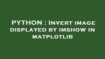 PYTHON : Invert image displayed by imshow in matplotlib
