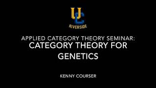 ACT@UCR Seminar: Category Theory for Genetics - Kenny Courser
