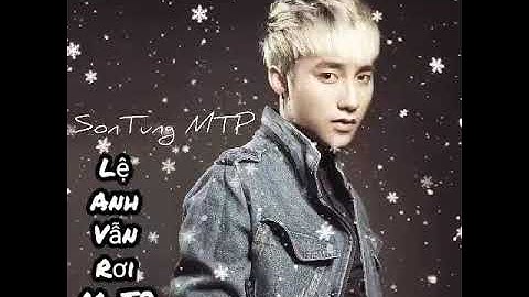 Lệ Anh Vẫn Rơi - Sơn Tùng MTP ( Bài Hát Bị Lãng Quên Của Sơn Tùng MTP)