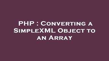 PHP : Converting a SimpleXML Object to an Array