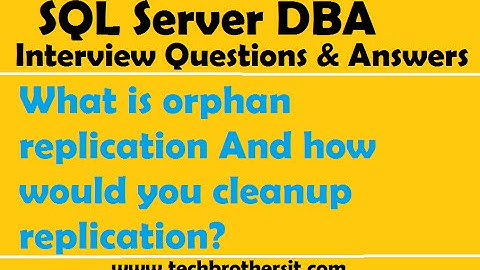 SQL Server Interview Questions | What is orphan replication And how would you cleanup replication