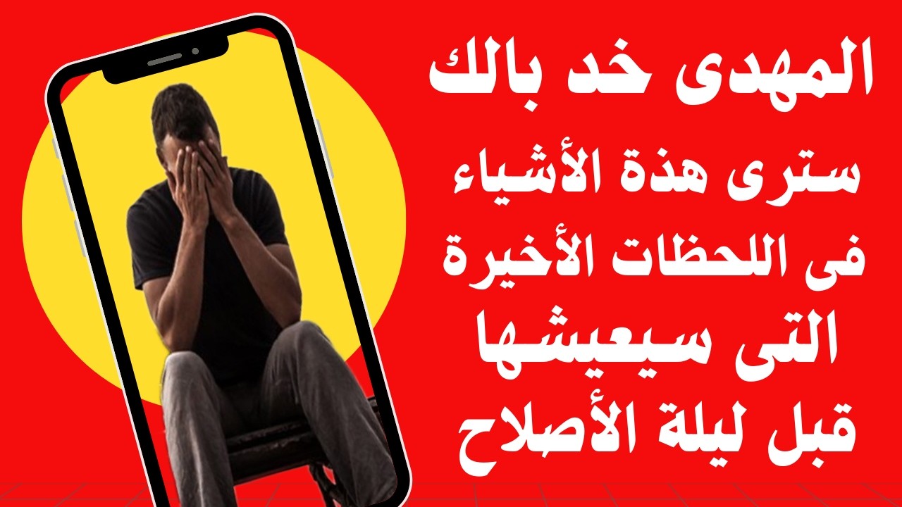 ابن عربى المهدى سيرى هذة الأشياء فى اللحظات الأخيرة التى سيعيشها قبل ليلة أصلاحه