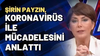 Şirin Payzın, Koronavirüs Ile Mücadelesini Anlattı