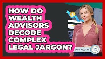 How Do Wealth Advisors Decode Complex Legal Jargon? - Wealth Advisor Success Hub