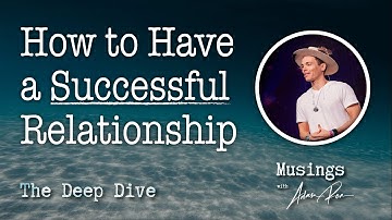 How to Have a Successful Relationship - Deep Dive Podcast With Adam Roa