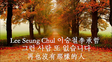 이승철Lee Seung Chul李承哲 그런 사람 또 없습니다No One Else再也不会有那样的人 中韓動態歌詞 