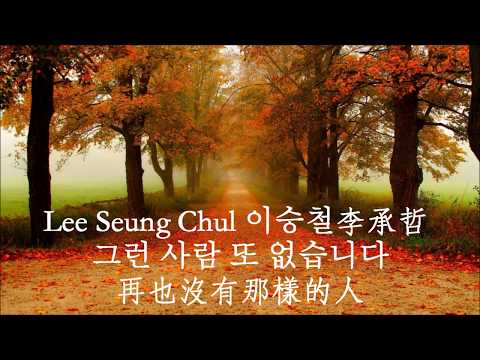 이승철Lee Seung Chul李承哲 - 그런 사람 또 없습니다No One Else再也不会有那样的人(中韓動態歌詞)