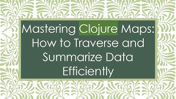 Mastering Clojure Maps: How to Traverse and Summarize Data Efficiently