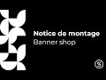 Notice de montage pour notre banner shop