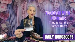 You Dealt With a Karmic - Time to Set the Burden Down DAILY HOROSCOPE