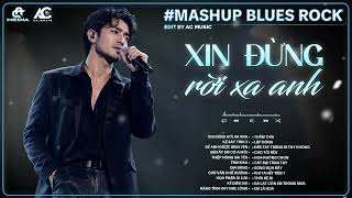 XIN ĐỪNG RỜI XA ANH | TUYỂN TẬP BLUES ROCK HOT TIKTOK | Xin đừng rời xa anh đừng để lệ hoen mi anh