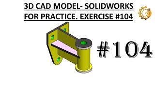 3D CAD MODEL- SOLIDWORKS FOR PRACTICE. EXERCISE #104