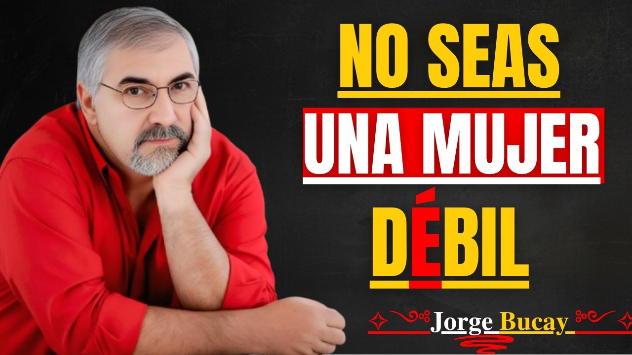 Deja de Ser una Mujer DÉBIL 💔 Esto te Está Destruyendo | Reflexión de Jorge Bucay