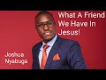 What a friend we have in jesus  joshua nyabuga