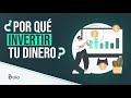 ¿Por qué invertir tu dinero?