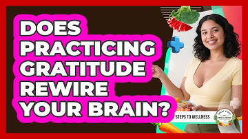Does Practicing Gratitude Rewire Your Brain? - Smart Steps to Wellness