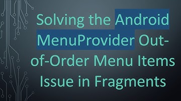 Solving the Android MenuProvider Out-of-Order Menu Items Issue in Fragments