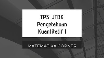 Persiapan UTBK 2020 - Tes Potensi Skolastik (TPS) Pengetahuan Kuantitatif 1