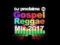 GOSPEL REGGAE MIX 2017  - DJ Proclaima Gospel Reggae Mix