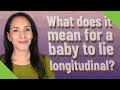 What does it mean for a baby to lie longitudinal?
