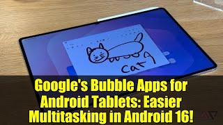 Google's Bubble Apps for Android Tablets: Easier Multitasking in Android 16!