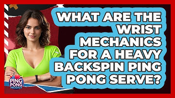 What Are The Wrist Mechanics For A Heavy Backspin Ping Pong Serve? - Ping Pong Prodigy
