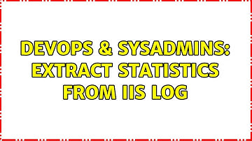 DevOps & SysAdmins: Extract statistics from IIS log (2 Solutions!!)