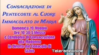 Consacrazione di Pentecoste alla Madonna  in diretta dal Cenacolo ore 10.30 [19/05/2024]