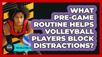 What Pre-game Routine Helps Volleyball Players Block Distractions? - The Volleyball Hub