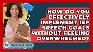 How Do You Effectively Implement IEP Speech Goals Without Feeling Overwhelmed?