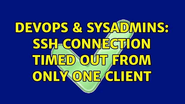 DevOps & SysAdmins: SSH connection timed out from only one client
