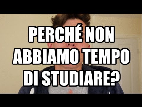 PERCHè NON ABBIAMO TEMPO DI STUDIARE?