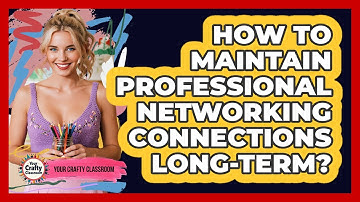 How To Maintain Professional Networking Connections Long-Term?