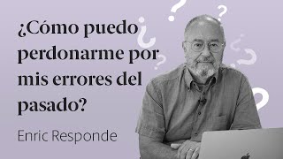 ¿Cómo puedo perdonarme por mis errores del pasado?  Enric Responde 60