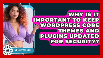 Why Is It Important to Keep WordPress Core Themes and Plugins Updated for Security?