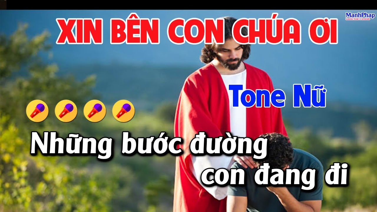 XIN BÊN CON CHÚA ƠI Tone Nữ - ( St  Jb. An Ninh  )  Những bước đường con đang đi