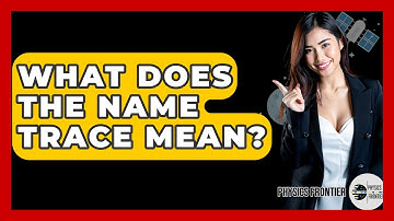 What Does The Name TRACE Mean? - Physics Frontier