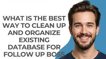 What Is The Best Way to Clean Up and Organize Existing Database for Follow Up Boss - GUIDE!