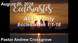 2018 08 26   All is Vanity -  Ecclesiastes 1:1-18