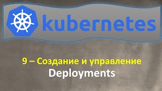 картинка: 9-K8s - Создание и Управление - DEPLOYMENTS - Кубернетес на простом языке
