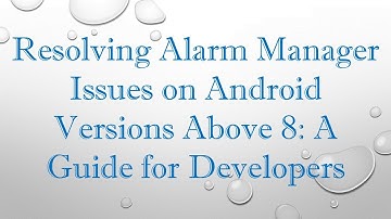 Resolving Alarm Manager Issues on Android Versions Above 8: A Guide for Developers