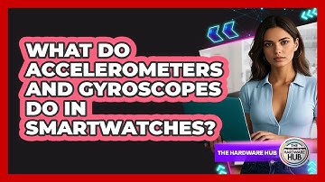 What Do Accelerometers And Gyroscopes Do In Smartwatches? - The Hardware Hub