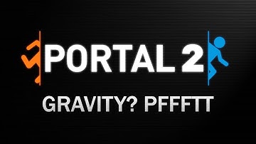 Portal 2 - Gravity? Pffftt....