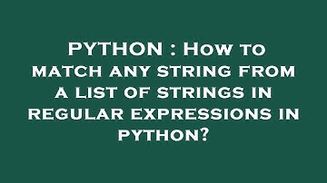 PYTHON : How to match any string from a list of strings in regular expressions in python?