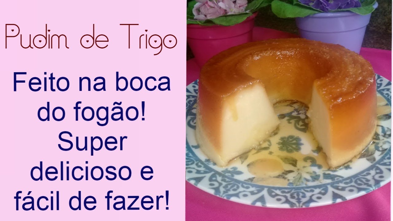 Você precisa experimentar esse Pudim! Pudim de Trigo ou Pudim de Padaria!