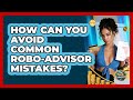 How Can You Avoid Common Robo-advisor Mistakes? - The Teen Economist