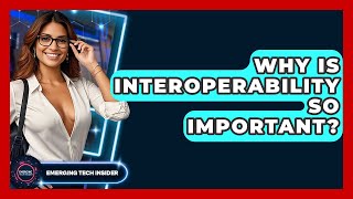 Why Is Interoperability So Important? - Emerging Tech Insider